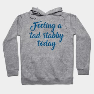 feeling a tad stabby Hoodie